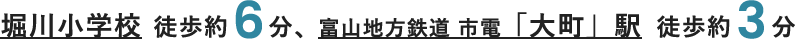 堀川小学校徒歩約6分、富山地方鉄道市電「大町」駅 徒歩約3分